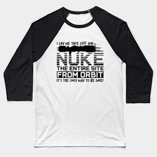 Say We Nuke the Entire Site From Orbit Baseball T-Shirt